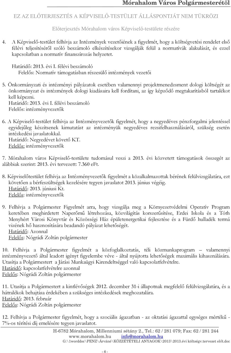 és ezzel kapcsolatban a normatív finanszírozás helyzetet. Határidő: 2013. évi I. félévi beszámoló Felelős: Normatív támogatásban részesülő intézmények vezetői 5.