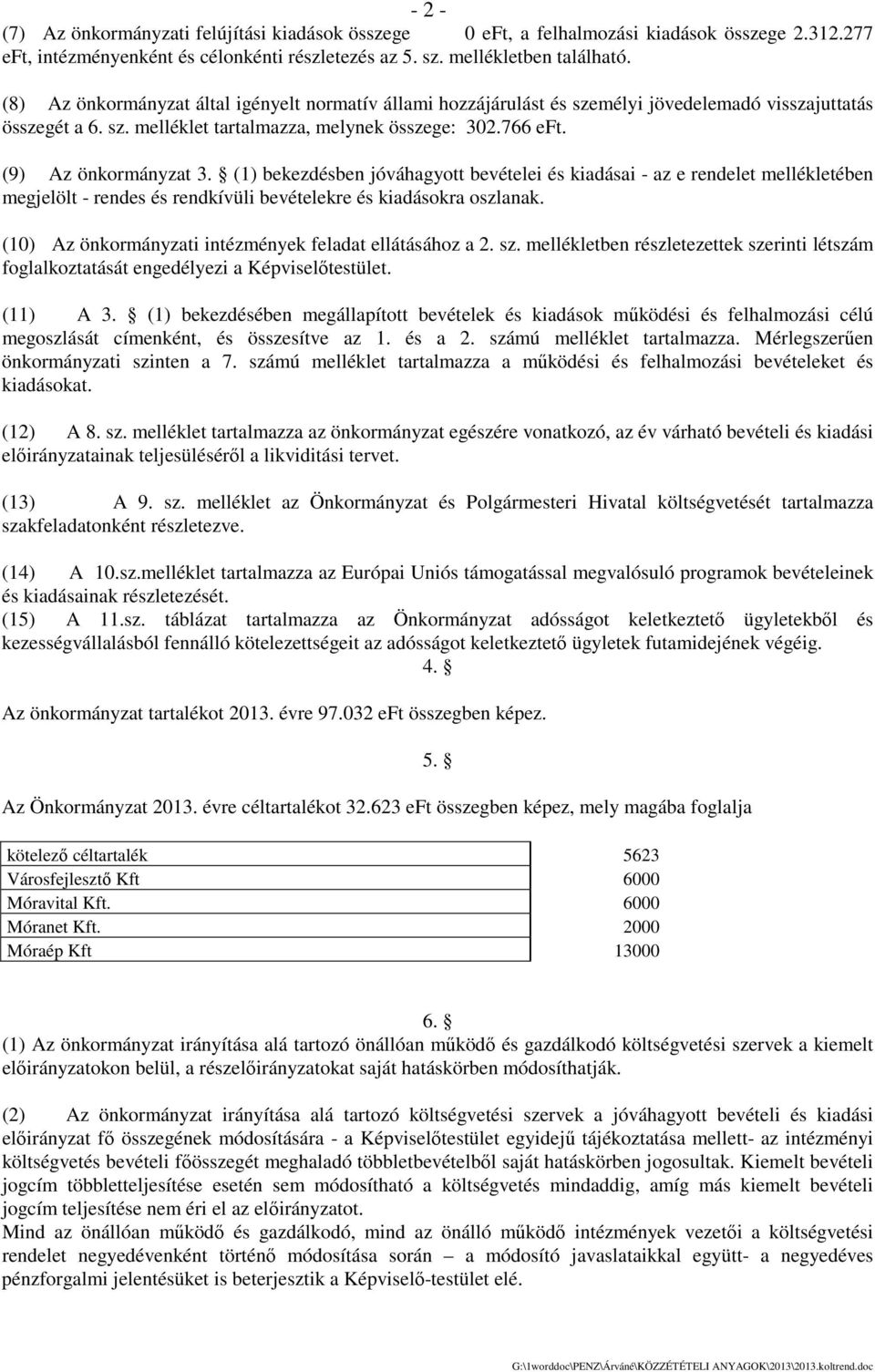 (1) bekezdésben jóváhagyott bevételei és kiadásai az e rendelet mellékletében megjelölt és rendkívüli bevételekre és kiadásokra oszlanak. (10) Az önkormányzati intézmények feladat ellátásához a 2. sz.