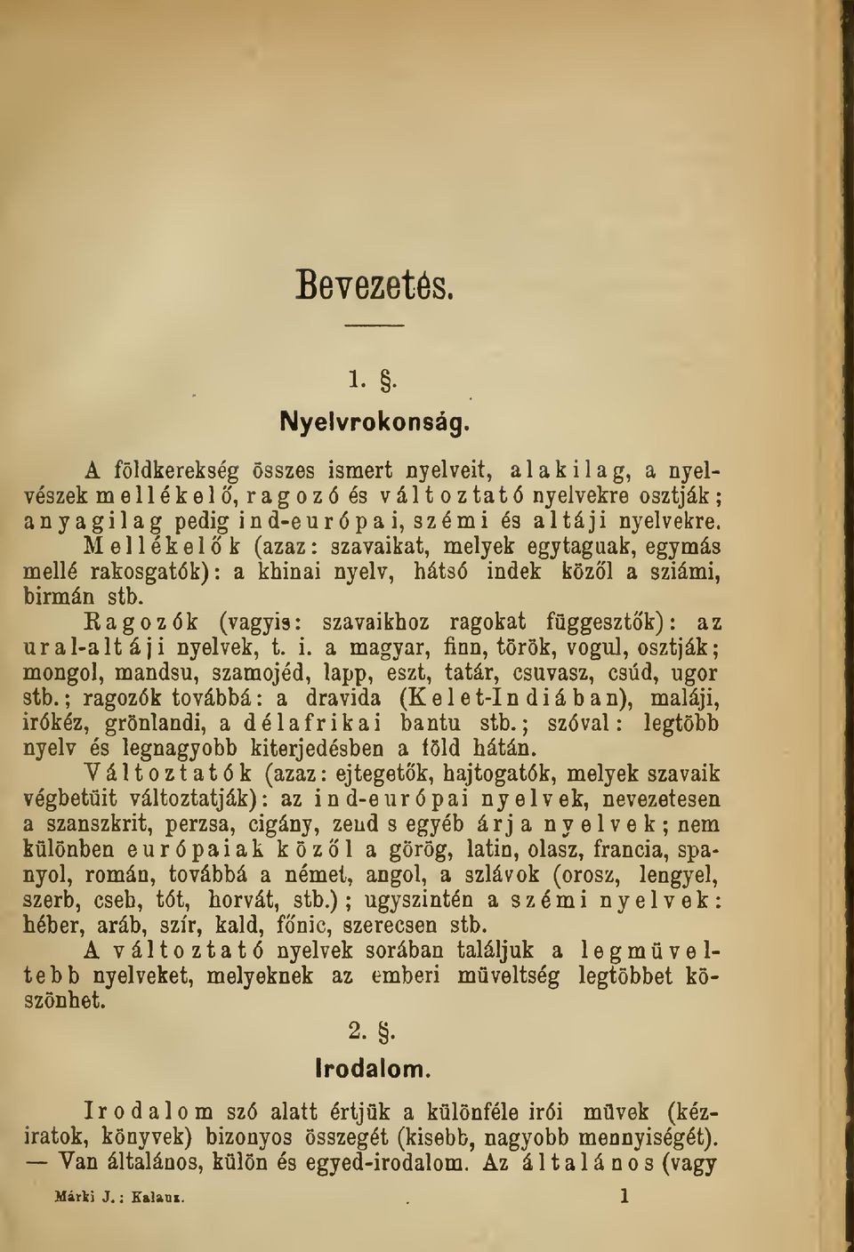 Kagozók (vagyis: szavaikhoz ragokat fggesztök) : az urai-alt áj i nyelvek, t. i. a magyar, finn, török, vogul, osztják; mongol, mandsu, szamojéd, tapp, észt, tatár, csuvasz, csúd, ugor stb.
