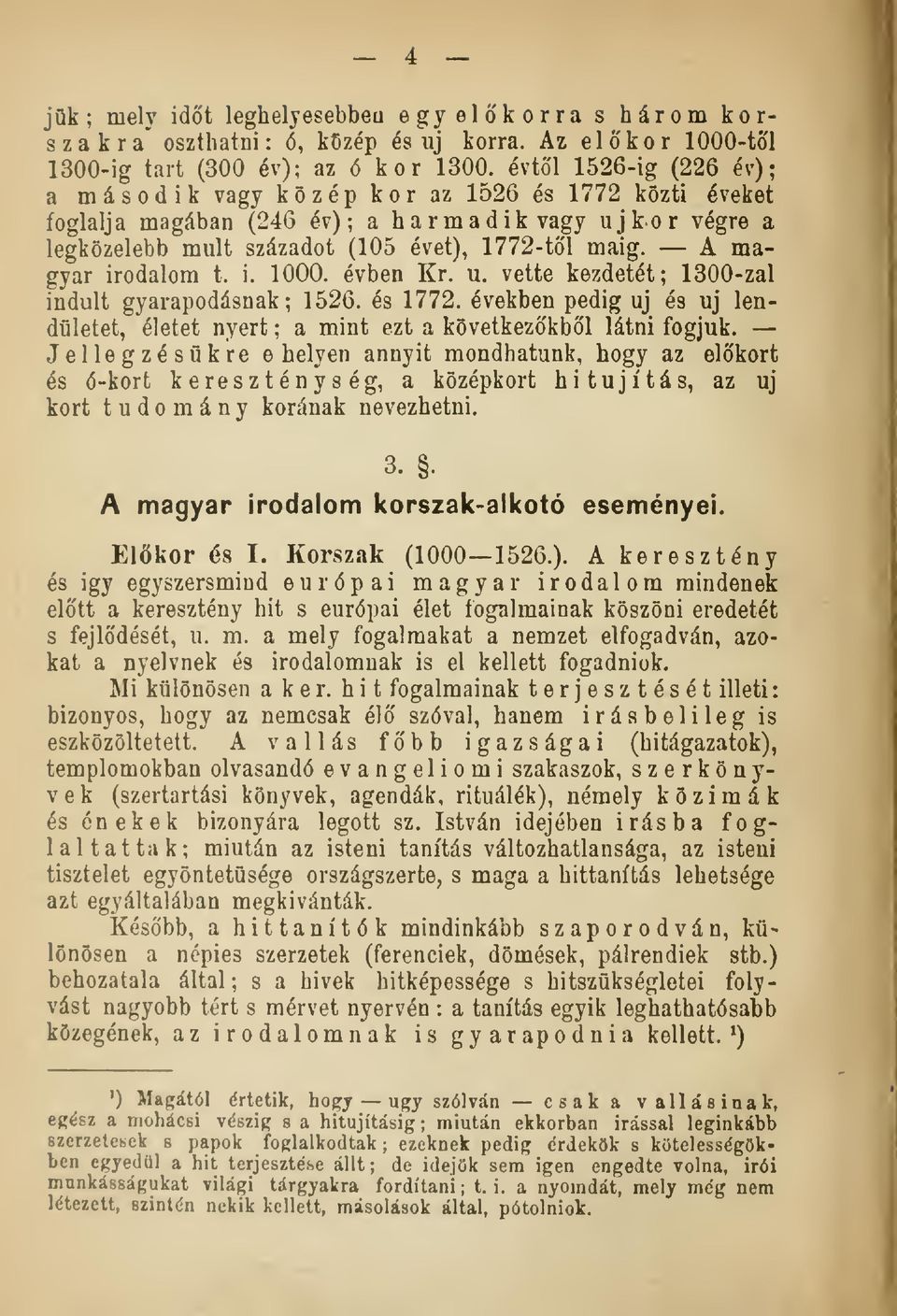 A magyar irodalom t. i. 1000. évben Kr. u. vette kezdetét; 1300-zal indult gyarapodásnak; 1526. és 1772. években pedig uj és uj lendületet, életet nyert : a mint ezt a következkbl látni fogjuk.