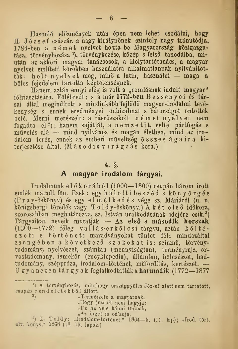 magyar tanácsosok, a Helytartótanács, a magyar nyelvet említett körökben használatra alkalmatlannak nyilvánították; holt nyelvet meg, min a latin, használni maga a bölcs fejedelem tartotta