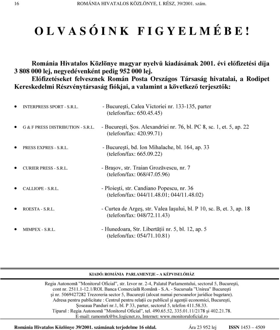 HUHVNHGHOPL5pV]YpQ\WiUVDViJILyNMDLDYDODPLQWDN YHWNH] WHUMHV]W N INTERPRESS SPORT - S.R.L. -%XFXUHúWL&DOHD9LFWRULHLQU-135, parter - (telefon/fax: 650.45.45) G & F PRESS DISTRIBUTION - S.R.L. -%XFXUHúWLùRV$OH[DQGULHLQUEO3&VFHWDS - (telefon/fax: 420.