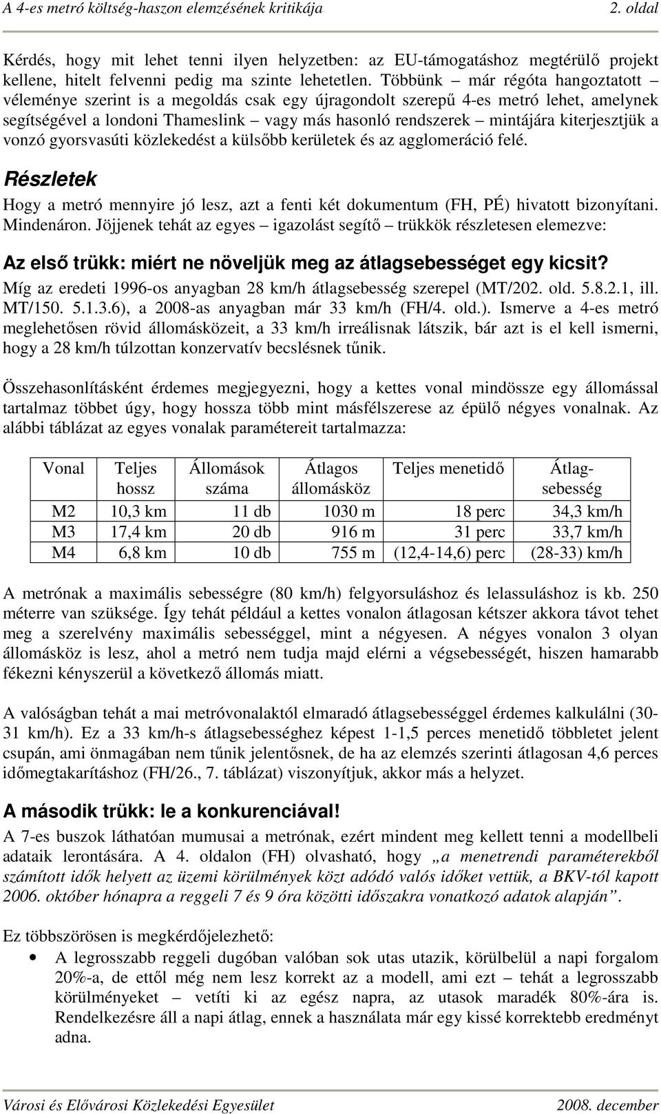 kiterjesztjük a vonzó gyorsvasúti közlekedést a külsőbb kerületek és az agglomeráció felé. Részletek Hogy a metró mennyire jó lesz, azt a fenti két dokumentum (FH, PÉ) hivatott bizonyítani.