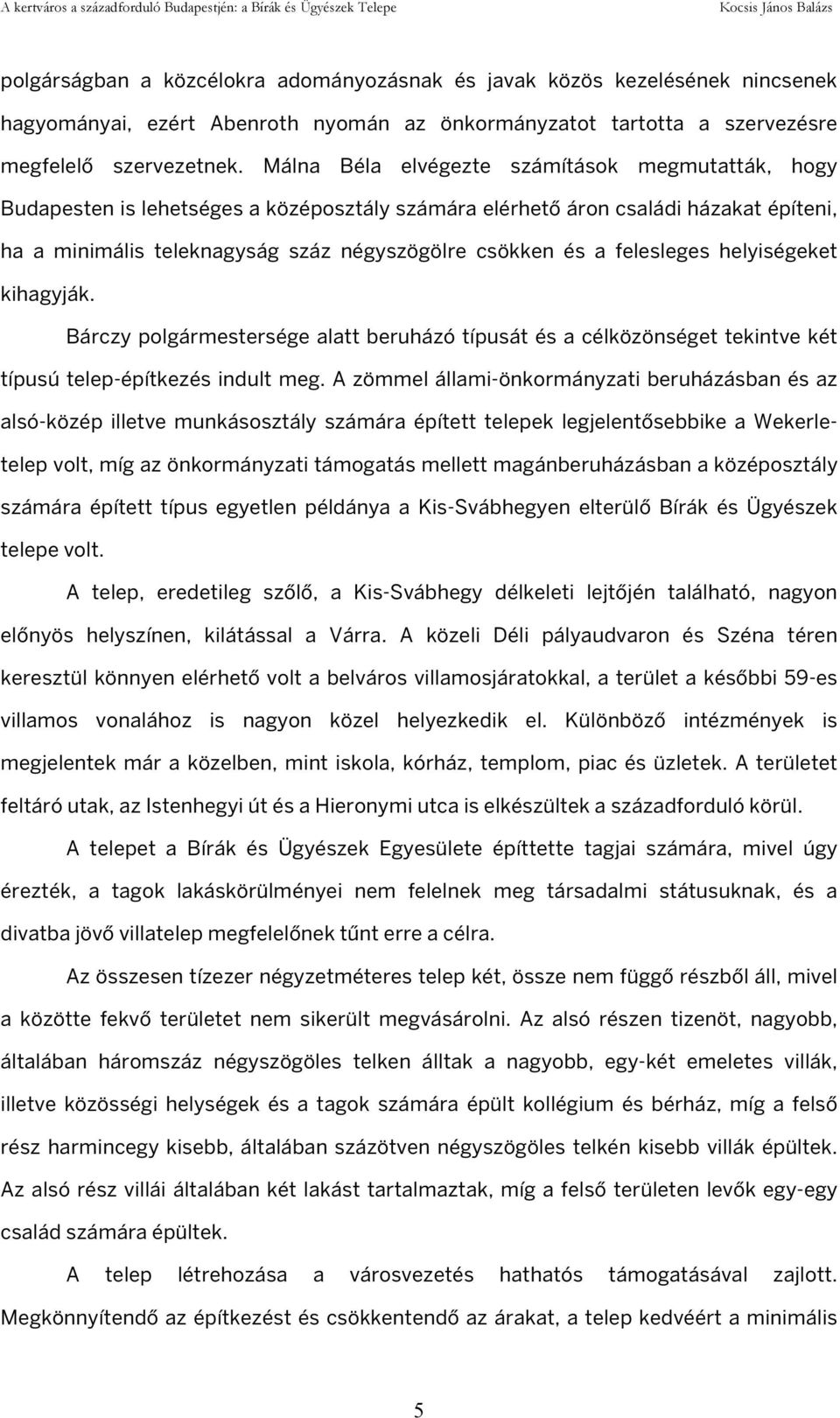 felesleges helyiségeket kihagyják. Bárczy polgármestersége alatt beruházó típusát és a célközönséget tekintve két típusú telep-építkezés indult meg.