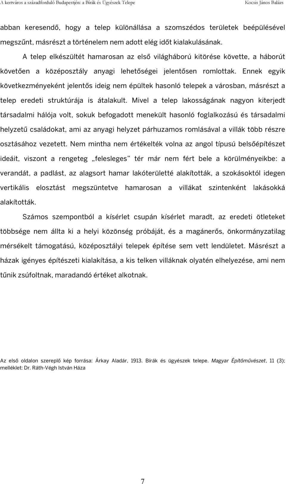 Ennek egyik következményeként jelentős ideig nem épültek hasonló telepek a városban, másrészt a telep eredeti struktúrája is átalakult.