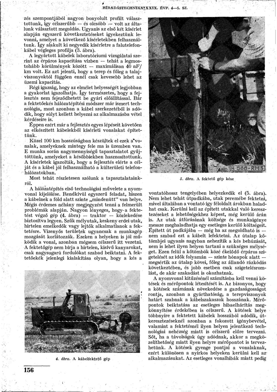profilja (3. ábra). A legyártott kábelek laboratóriumi vizsgálatai szerint az érpáros kapacitása vízben tehát a legmostohább körülmények között maximálisan 40 nf/ km volt.