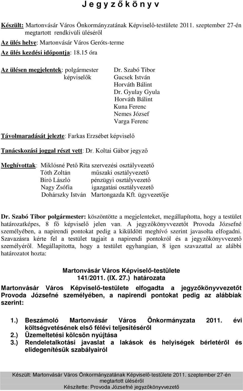 Koltai Gábor jegyző Meghívottak: Miklósné Pető Rita szervezési osztályvezető Tóth Zoltán műszaki osztályvezető Bíró László pénzügyi osztályvezető Nagy Zsófia igazgatási osztályvezető Dohárszky István