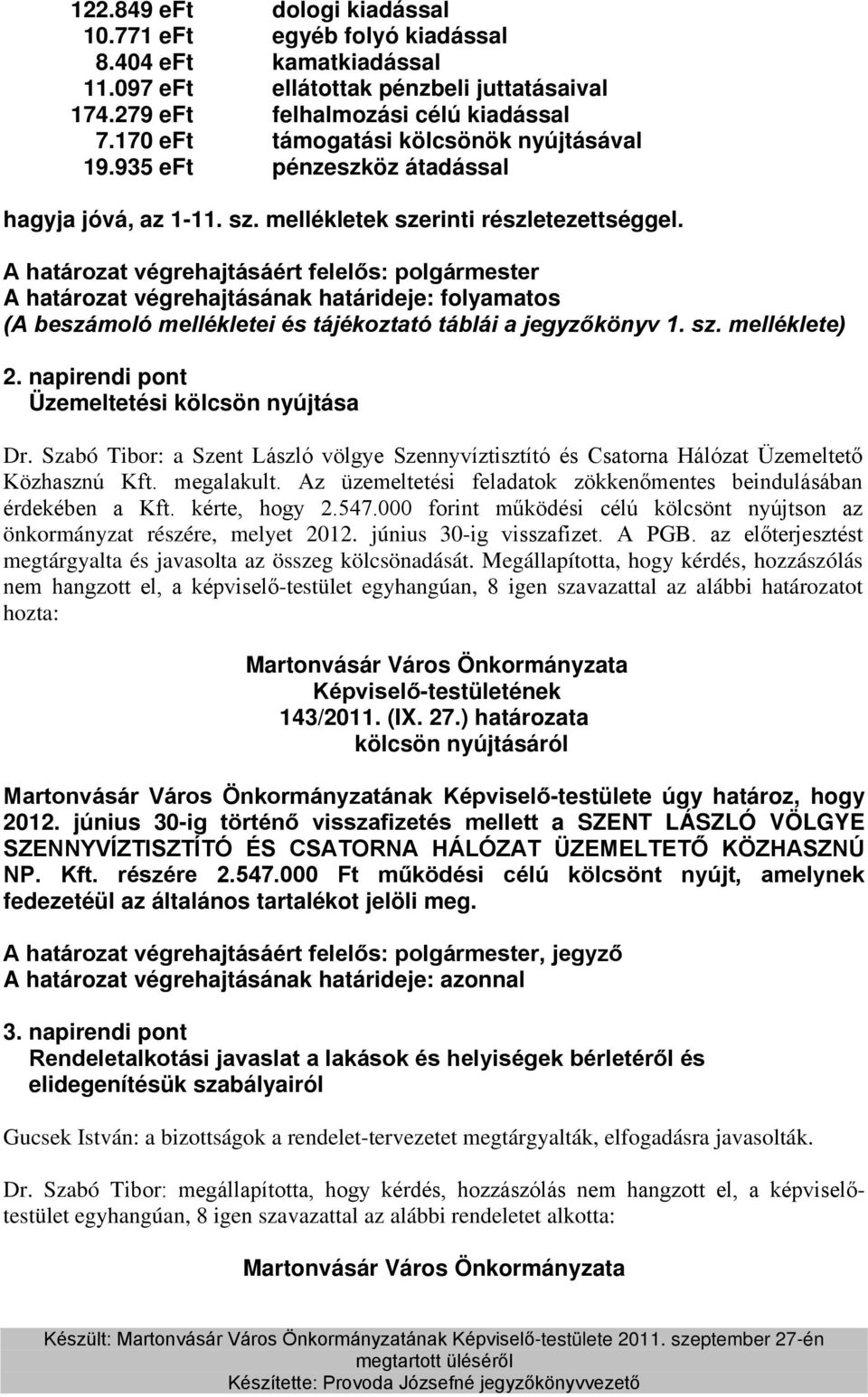 A határozat végrehajtásáért felelős: polgármester A határozat végrehajtásának határideje: folyamatos (A beszámoló mellékletei és tájékoztató táblái a jegyzőkönyv 1. sz. melléklete) 2.