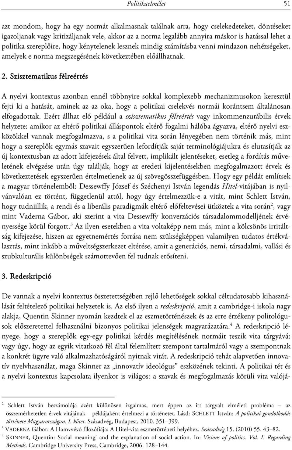 Szisztematikus félreértés A nyelvi kontextus azonban ennél többnyire sokkal komplexebb mechanizmusokon keresztül fejti ki a hatását, aminek az az oka, hogy a politikai cselekvés normái korántsem