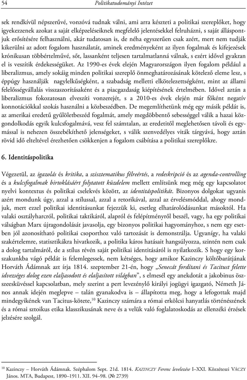 fogalmak és kifejezések krónikusan többértelművé, sőt, lassanként teljesen tartalmatlanná válnak, s ezért idővel gyakran el is veszítik érdekességüket.