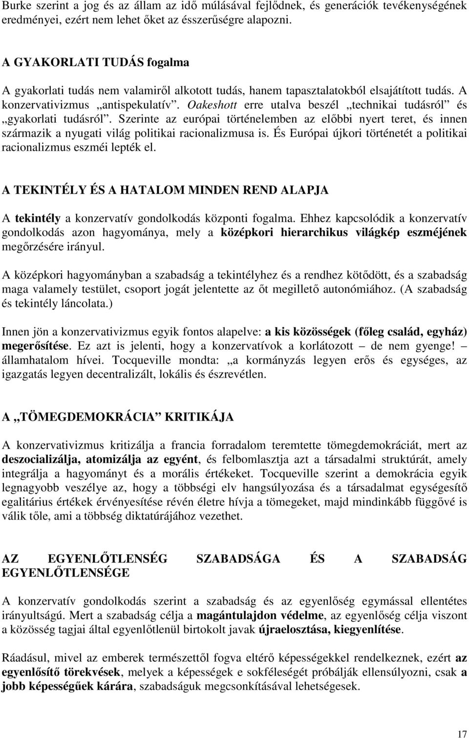 Oakeshott erre utalva beszél technikai tudásról és gyakorlati tudásról. Szerinte az európai történelemben az előbbi nyert teret, és innen származik a nyugati világ politikai racionalizmusa is.