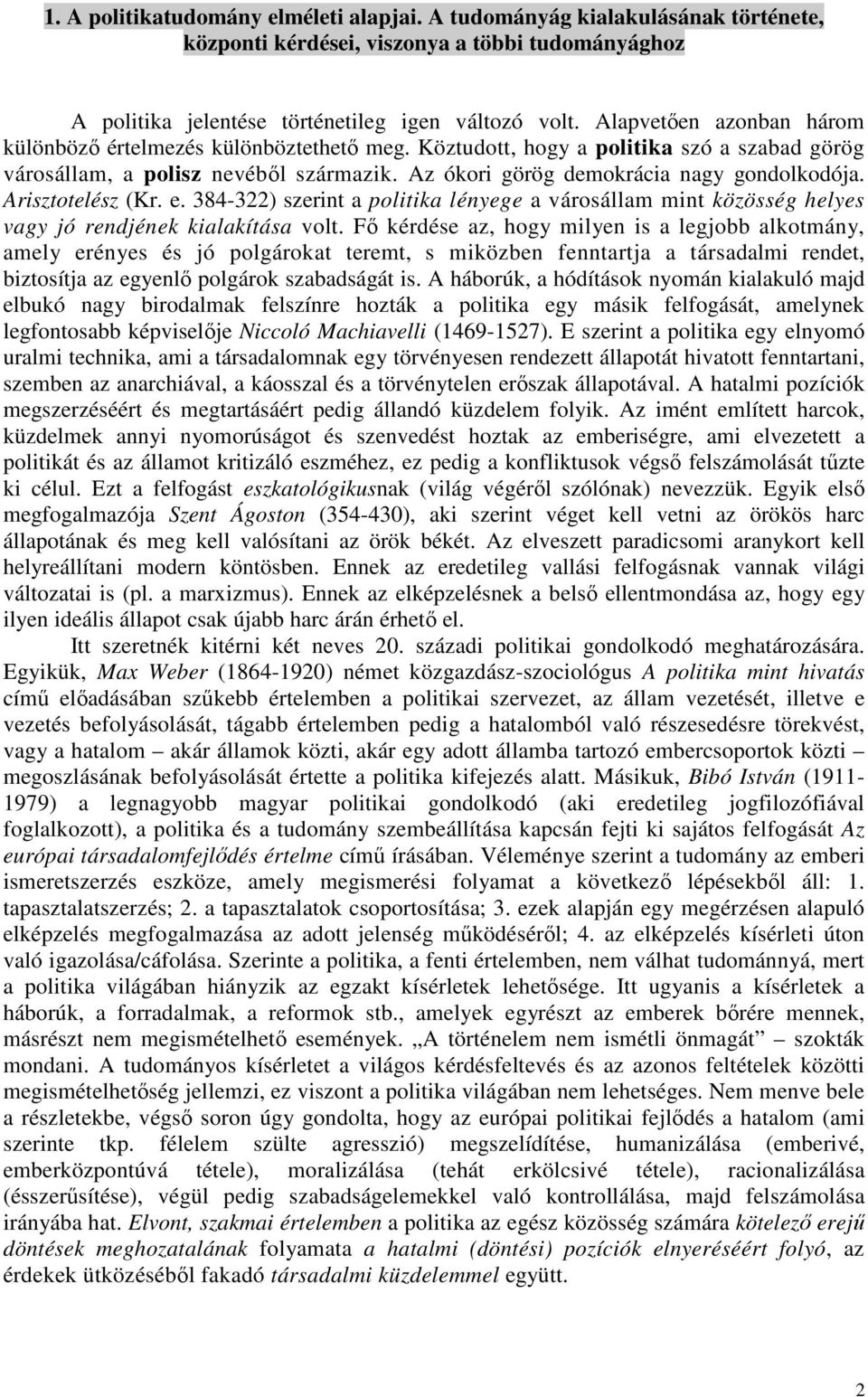 Arisztotelész (Kr. e. 384-322) szerint a politika lényege a városállam mint közösség helyes vagy jó rendjének kialakítása volt.