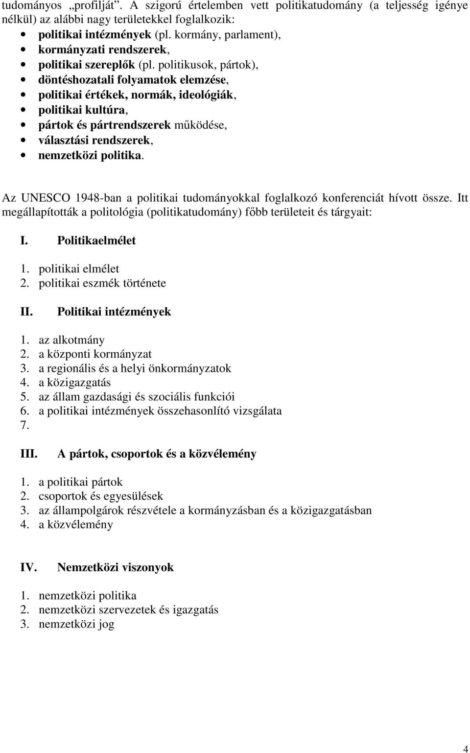 politikusok, pártok), döntéshozatali folyamatok elemzése, politikai értékek, normák, ideológiák, politikai kultúra, pártok és pártrendszerek működése, választási rendszerek, nemzetközi politika.