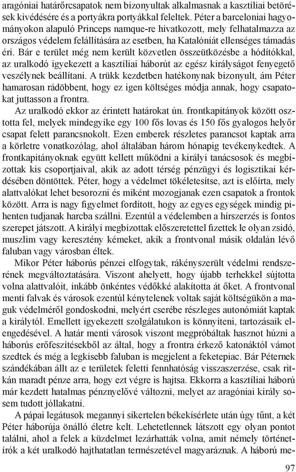 Bár e terület még nem került közvetlen összeütközésbe a hódítókkal, az uralkodó igyekezett a kasztíliai háborút az egész királyságot fenyegető veszélynek beállítani.