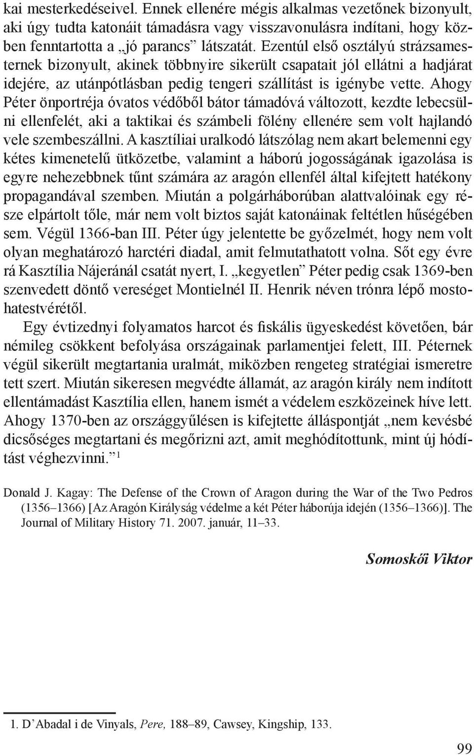 Ahogy Péter önportréja óvatos védőből bátor támadóvá változott, kezdte lebecsülni ellenfelét, aki a taktikai és számbeli fölény ellenére sem volt hajlandó vele szembeszállni.