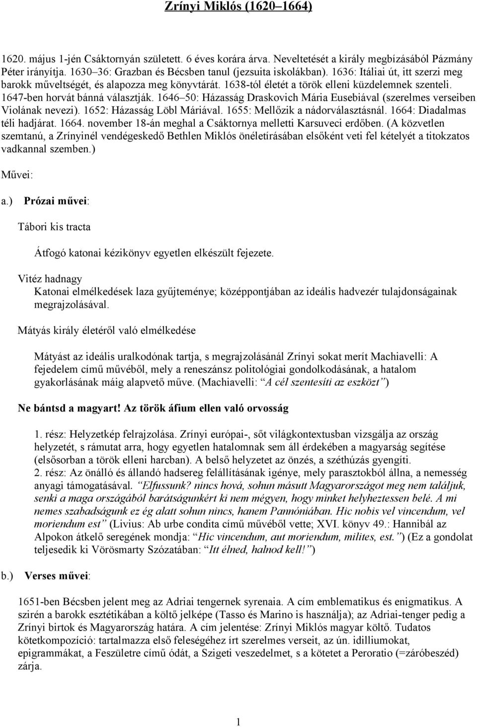 1647-ben horvát bánná választják. 1646 50: Házasság Draskovich Mária Eusebiával (szerelmes verseiben Violának nevezi). 1652: Házasság Löbl Máriával. 1655: Mellőzik a nádorválasztásnál.