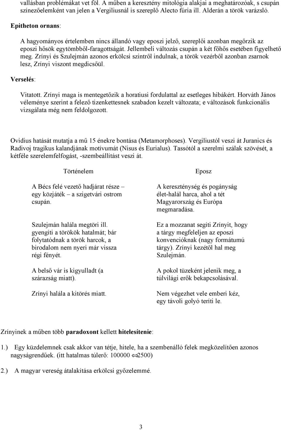 Jellembeli változás csupán a két főhős esetében figyelhető meg. Zrínyi és Szulejmán azonos erkölcsi szintről indulnak, a török vezérből azonban zsarnok lesz, Zrínyi viszont megdicsőül.