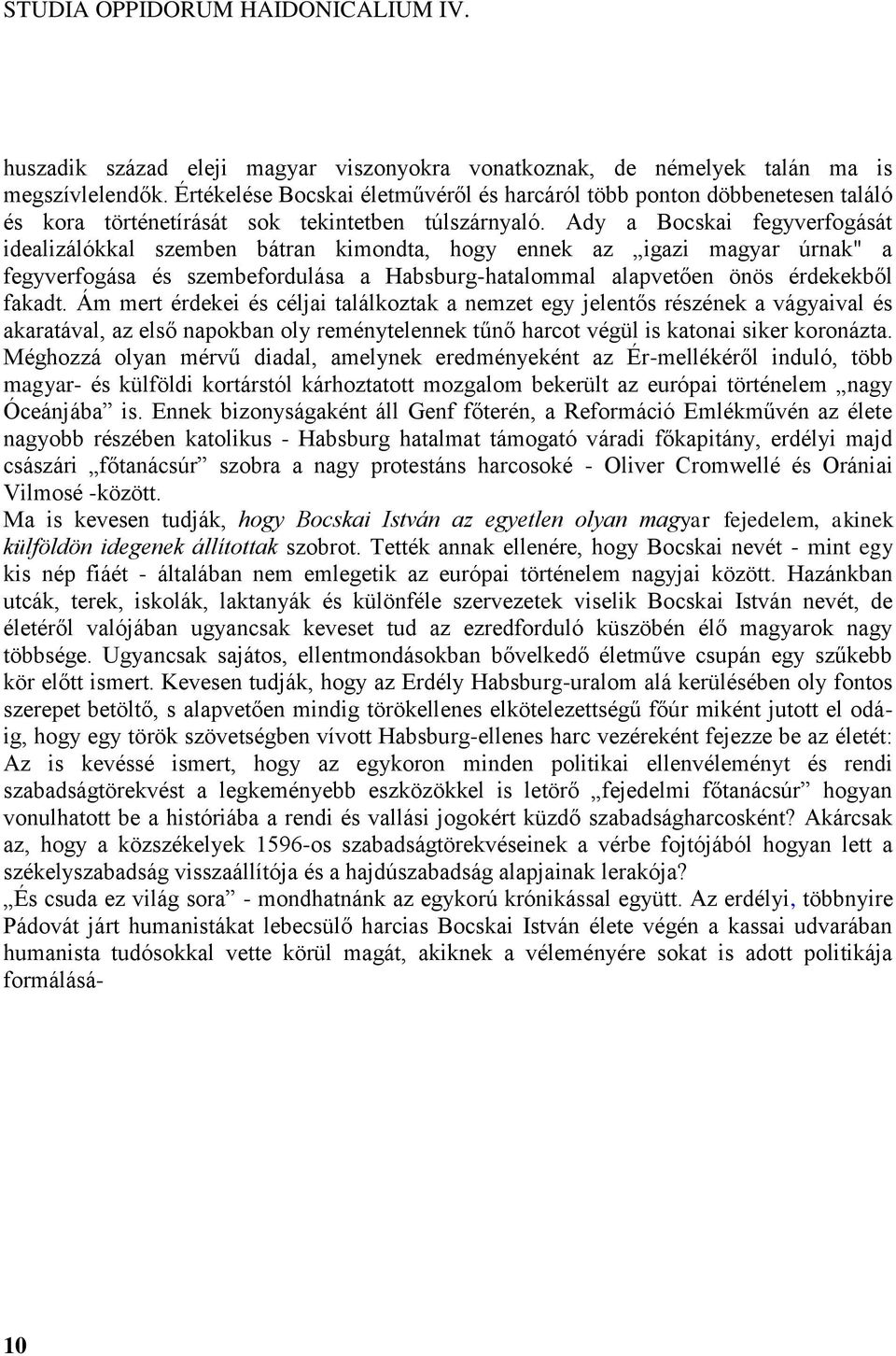 Ady a Bocskai fegyverfogását idealizálókkal szemben bátran kimondta, hogy ennek az igazi magyar úrnak" a fegyverfogása és szembefordulása a Habsburg-hatalommal alapvetően önös érdekekből fakadt.