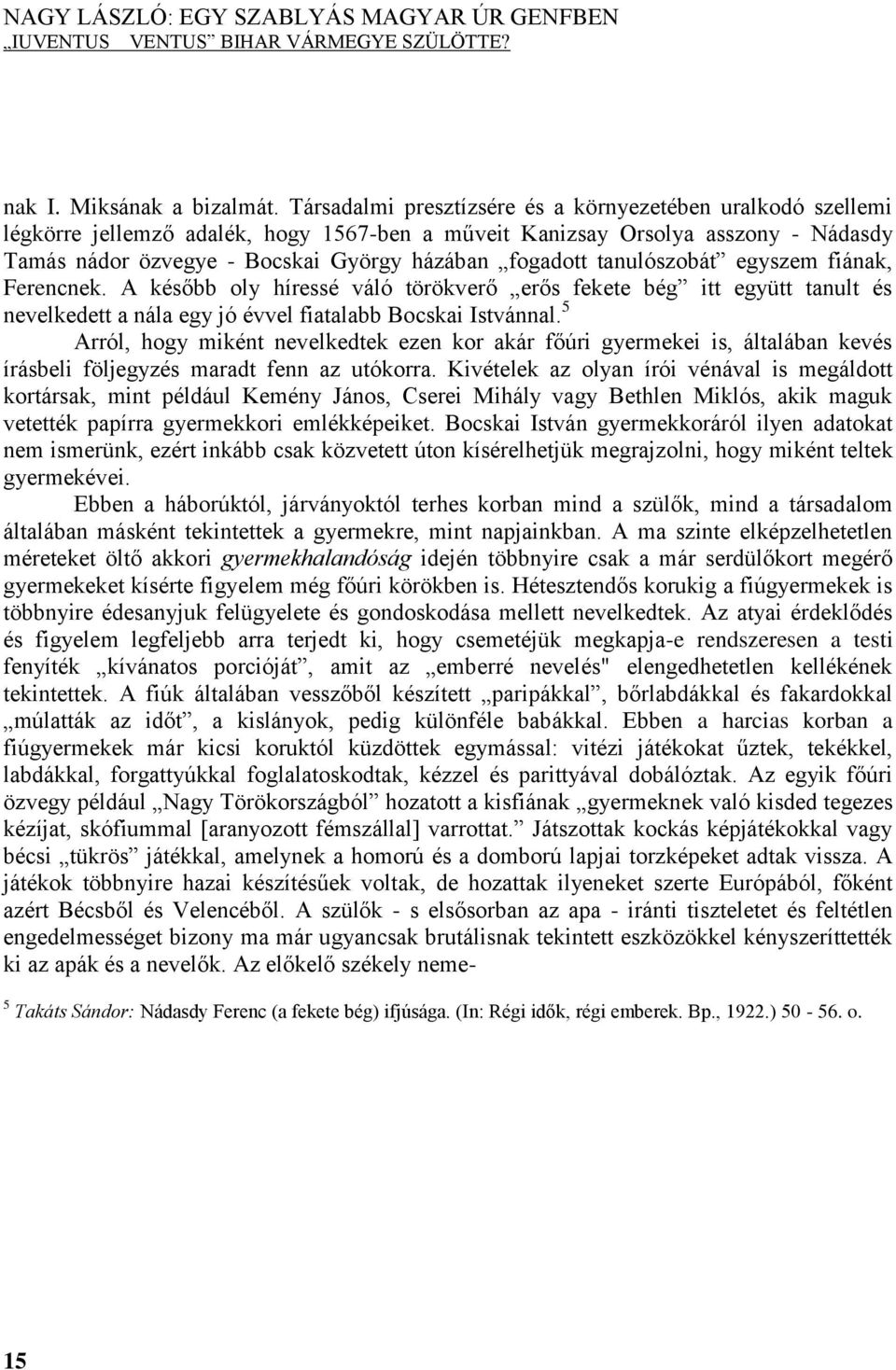 tanulószobát egyszem fiának, Ferencnek. A később oly híressé váló törökverő erős fekete bég itt együtt tanult és nevelkedett a nála egy jó évvel fiatalabb Bocskai Istvánnal.