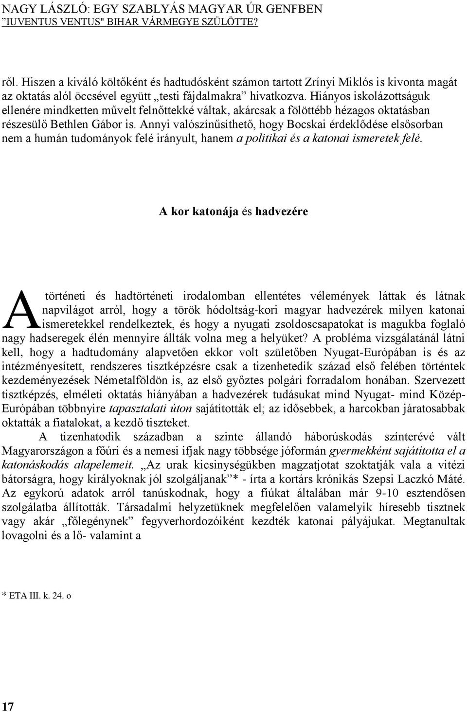 Hiányos iskolázottságuk ellenére mindketten művelt felnőttekké váltak, akárcsak a fölöttébb hézagos oktatásban részesülő Bethlen Gábor is.