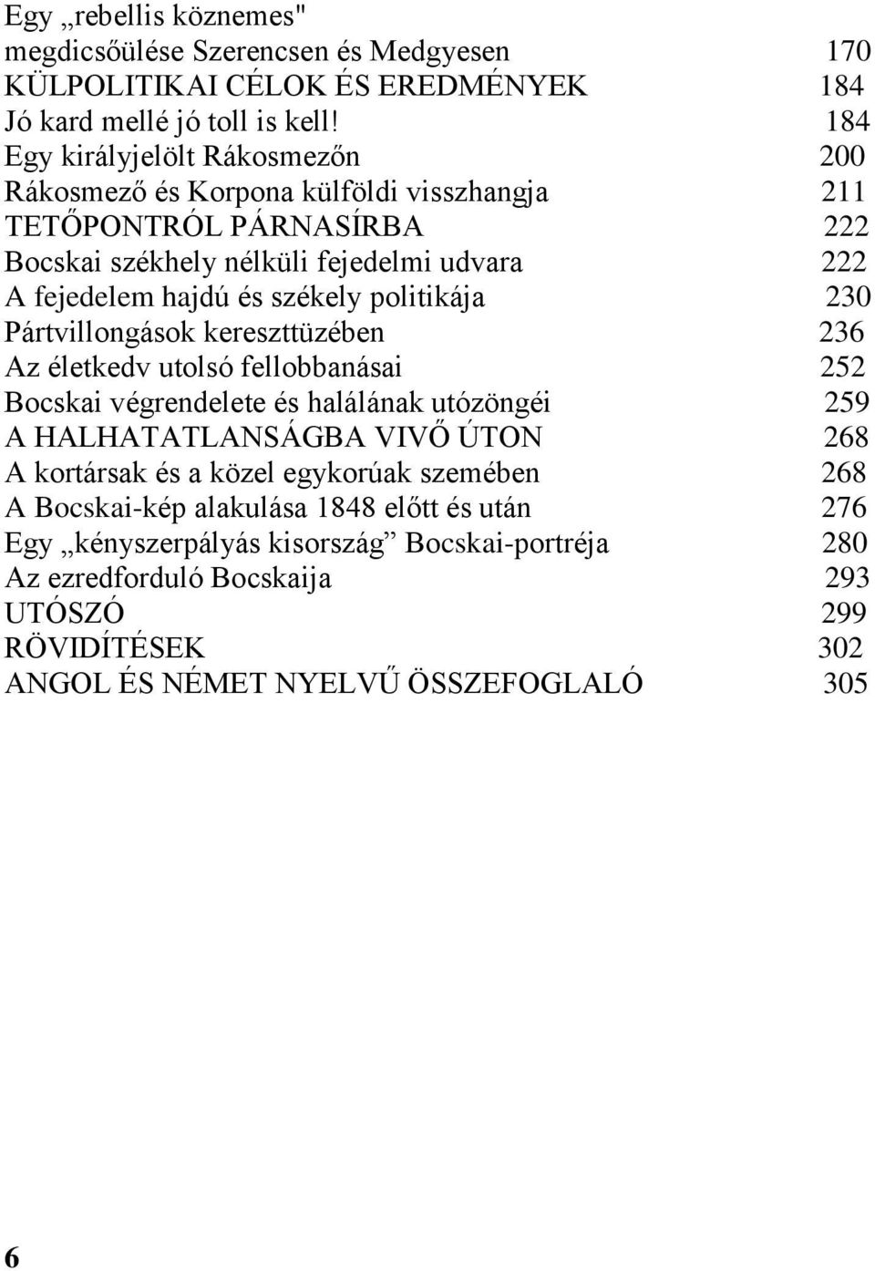 székely politikája 230 Pártvillongások kereszttüzében 236 Az életkedv utolsó fellobbanásai 252 Bocskai végrendelete és halálának utózöngéi 259 A HALHATATLANSÁGBA VIVŐ ÚTON 268 A
