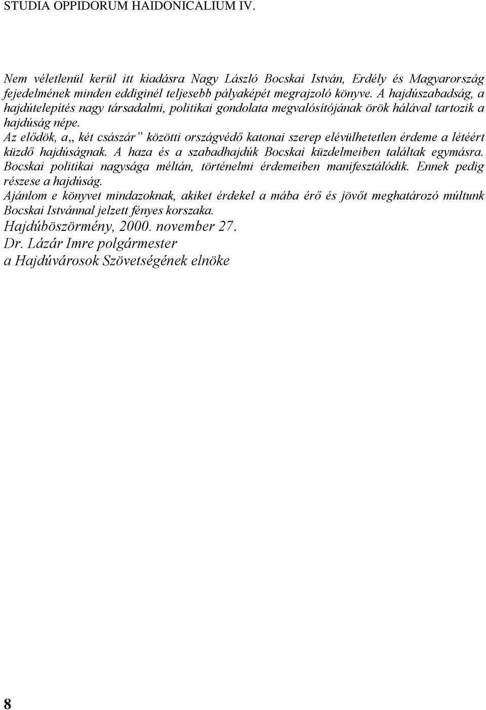 Az elődök, a,, két császár közötti országvédő katonai szerep elévülhetetlen érdeme a létéért küzdő hajdúságnak. A haza és a szabadhajdúk Bocskai küzdelmeiben találtak egymásra.