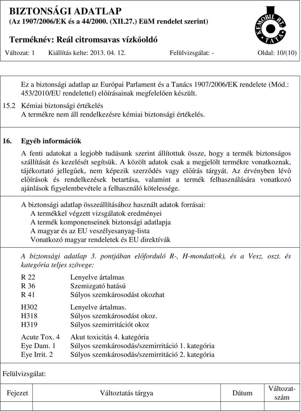 Egyéb információk A fenti adatokat a legjobb tudásunk szerint állítottuk össze, hogy a termék biztonságos szállítását és kezelését segítsük.