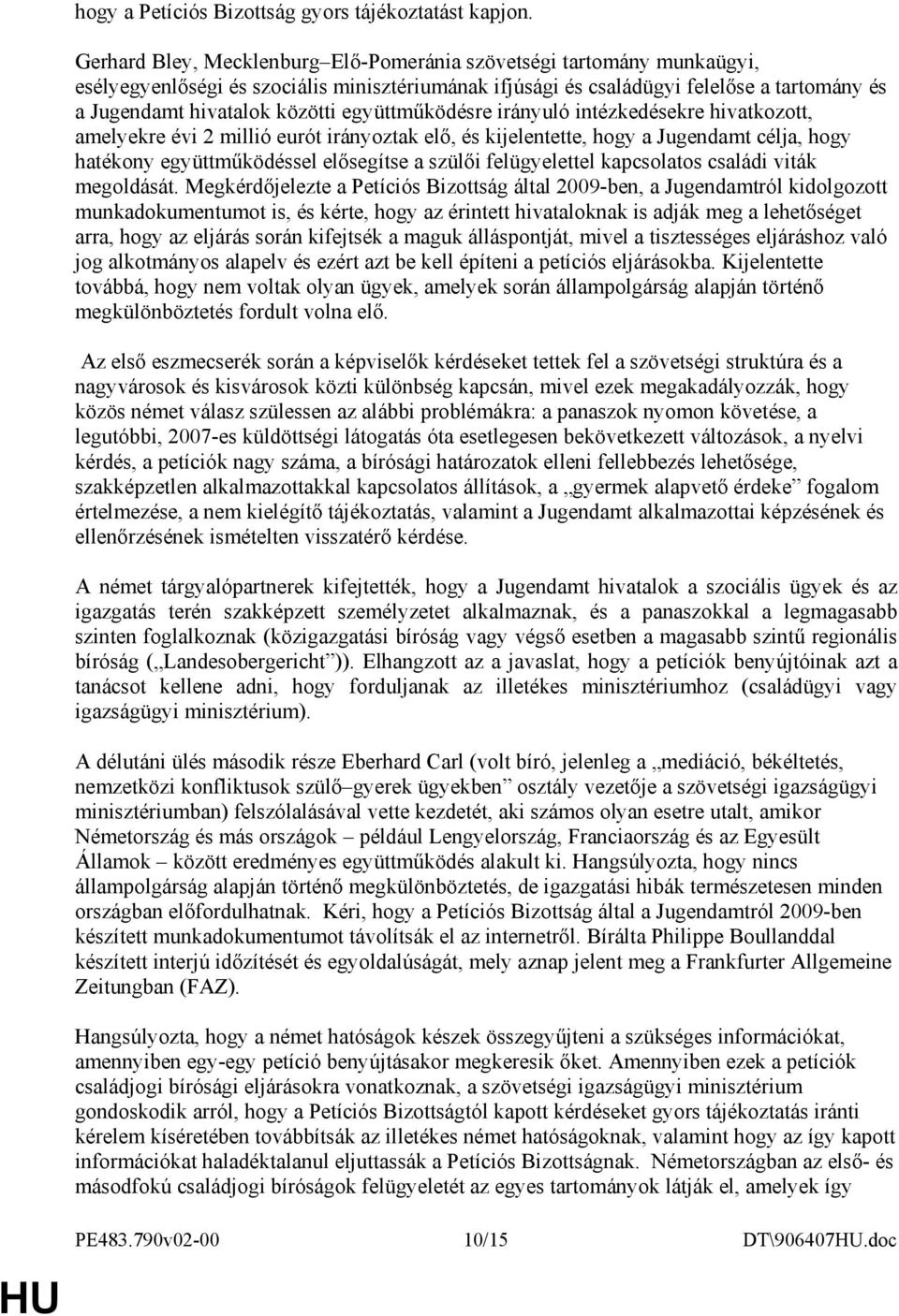 együttmőködésre irányuló intézkedésekre hivatkozott, amelyekre évi 2 millió eurót irányoztak elı, és kijelentette, hogy a Jugendamt célja, hogy hatékony együttmőködéssel elısegítse a szülıi