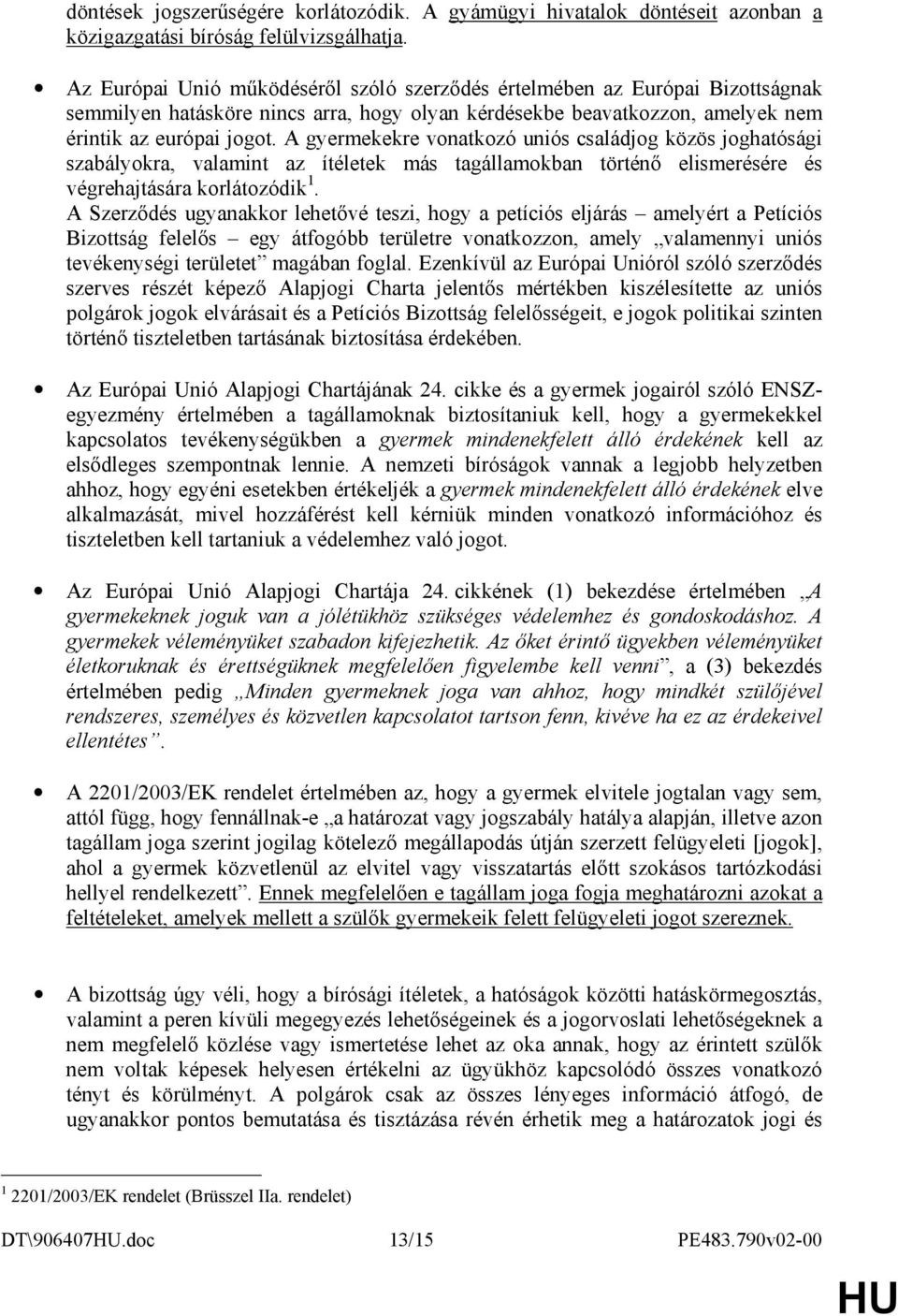 A gyermekekre vonatkozó uniós családjog közös joghatósági szabályokra, valamint az ítéletek más tagállamokban történı elismerésére és végrehajtására korlátozódik 1.
