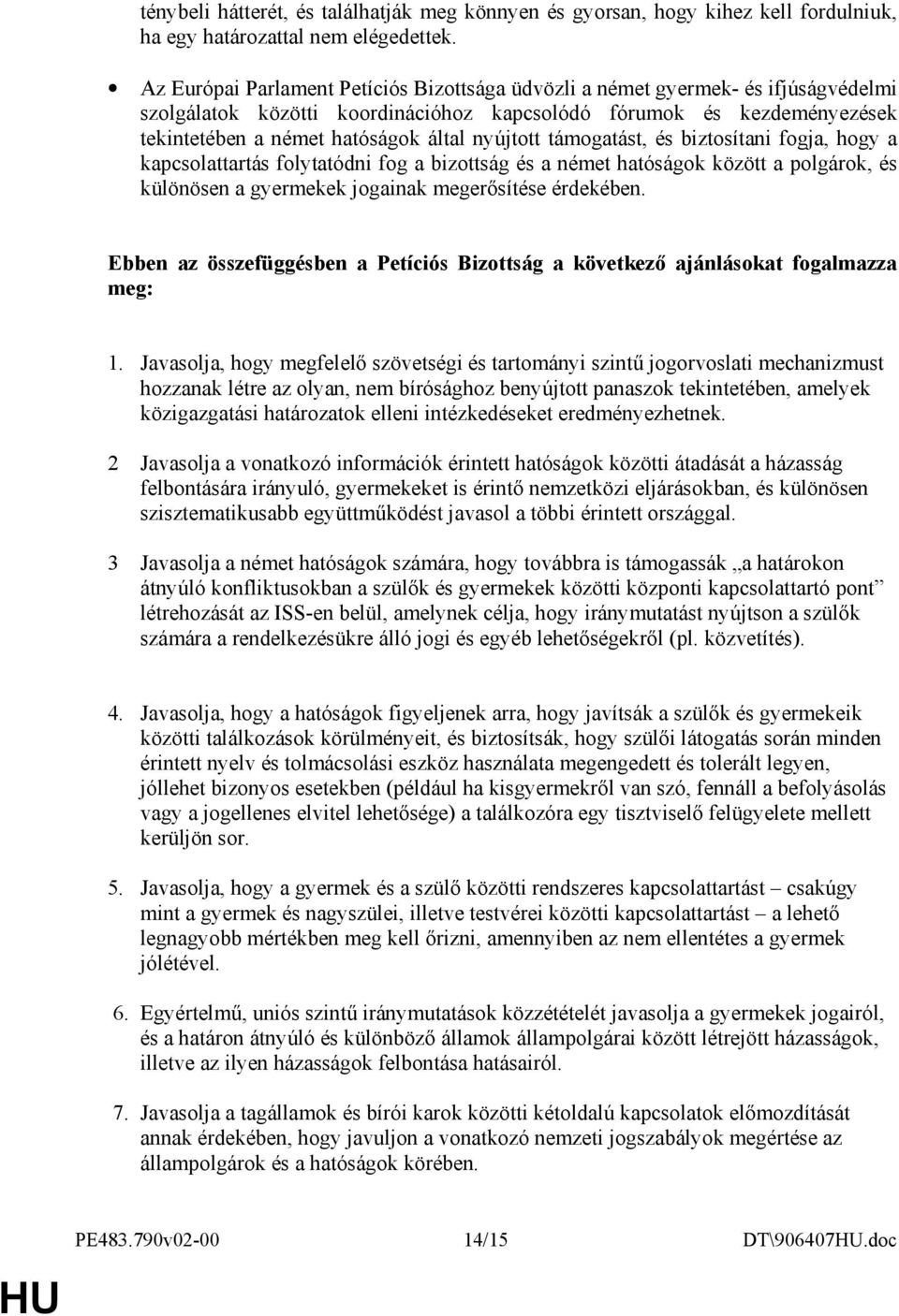nyújtott támogatást, és biztosítani fogja, hogy a kapcsolattartás folytatódni fog a bizottság és a német hatóságok között a polgárok, és különösen a gyermekek jogainak megerısítése érdekében.