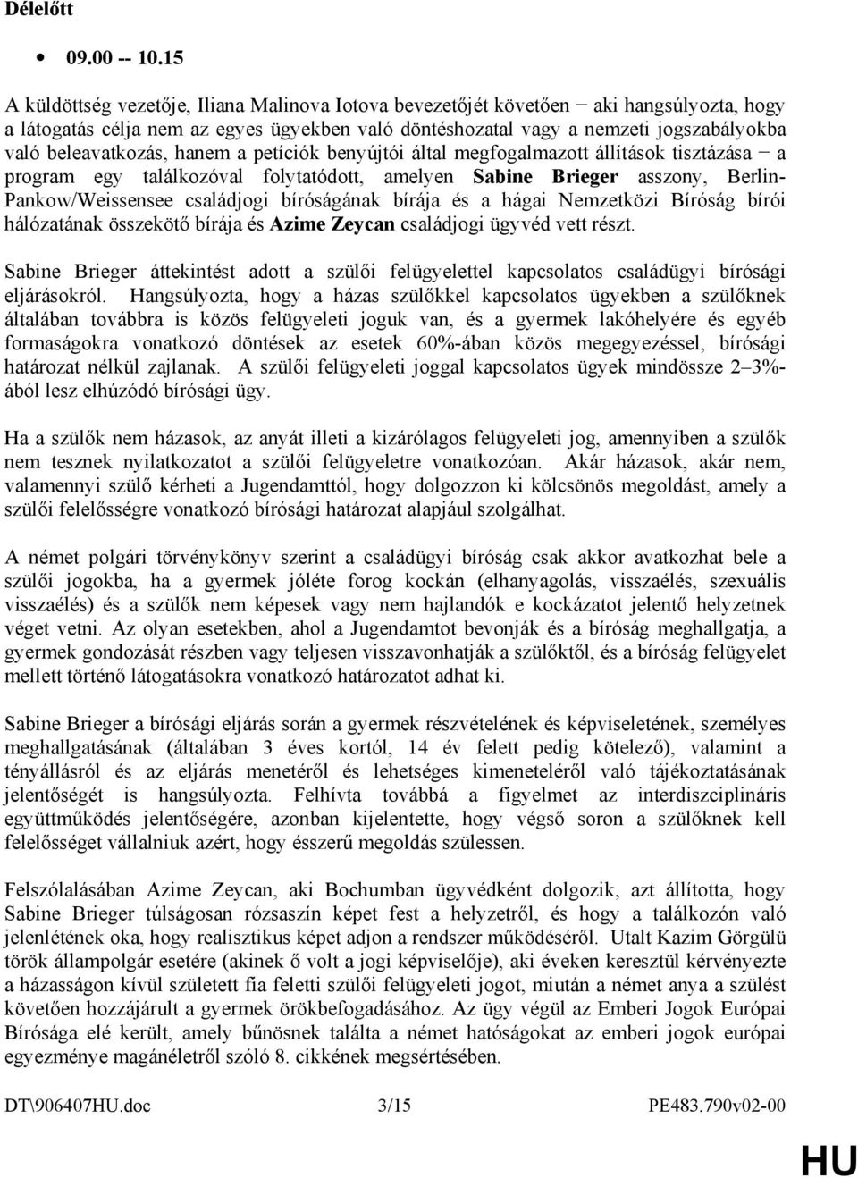 beleavatkozás, hanem a petíciók benyújtói által megfogalmazott állítások tisztázása a program egy találkozóval folytatódott, amelyen Sabine Brieger asszony, Berlin- Pankow/Weissensee családjogi