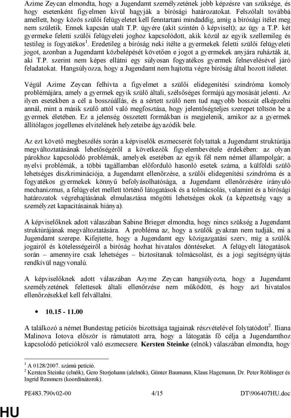 P. két gyermeke feletti szülıi felügyeleti joghoz kapcsolódott, akik közül az egyik szellemileg és testileg is fogyatékos 1.