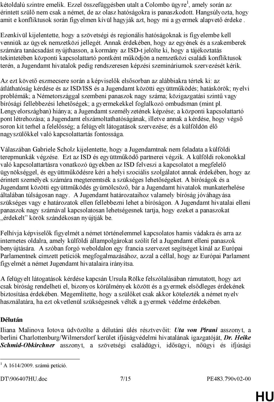 Ezenkívül kijelentette, hogy a szövetségi és regionális hatóságoknak is figyelembe kell venniük az ügyek nemzetközi jellegét.