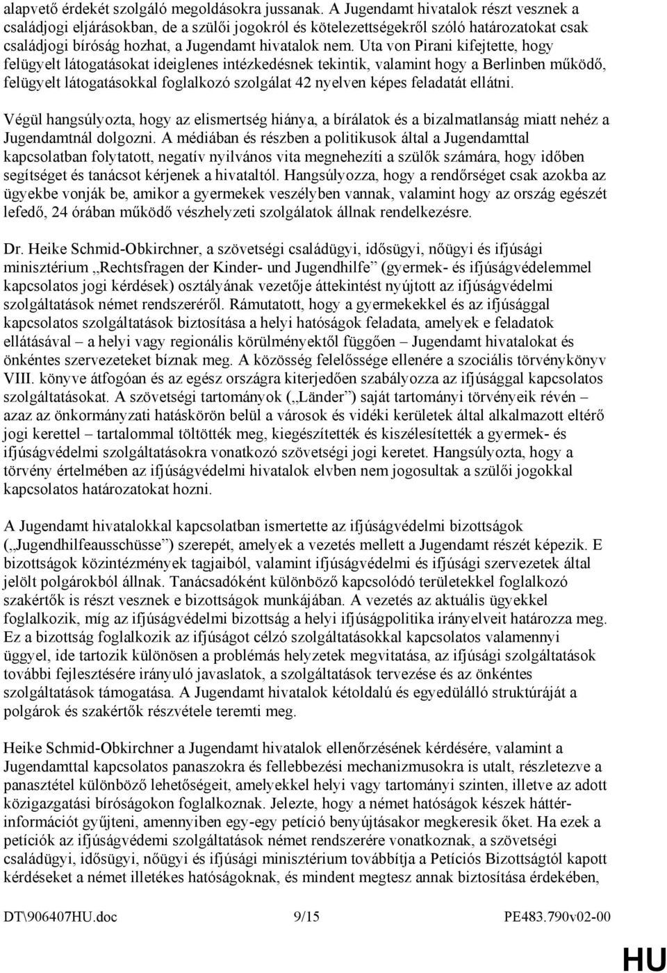 Uta von Pirani kifejtette, hogy felügyelt látogatásokat ideiglenes intézkedésnek tekintik, valamint hogy a Berlinben mőködı, felügyelt látogatásokkal foglalkozó szolgálat 42 nyelven képes feladatát