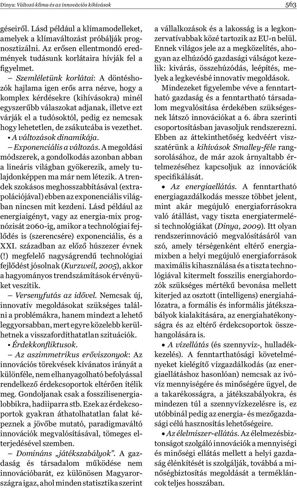 Szemléletünk korlátai: A döntéshozók hajlama igen erős arra nézve, hogy a komplex kérdésekre (kihívásokra) minél egyszerűbb válaszokat adjanak, illetve ezt várják el a tudósoktól, pedig ez nemcsak