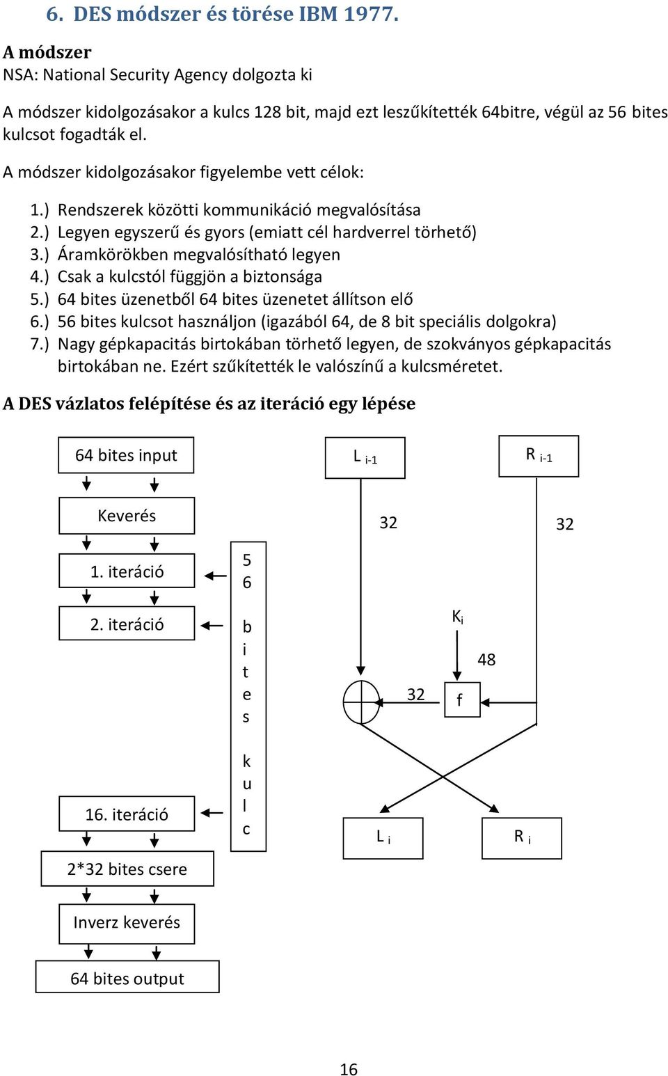 ) Csak a kulcstól függjön a biztonsága 5.) 64 bites üzenetből 64 bites üzenetet állítson elő 6.) 56 bites kulcsot használjon (igazából 64, de 8 bit speciális dolgokra) 7.