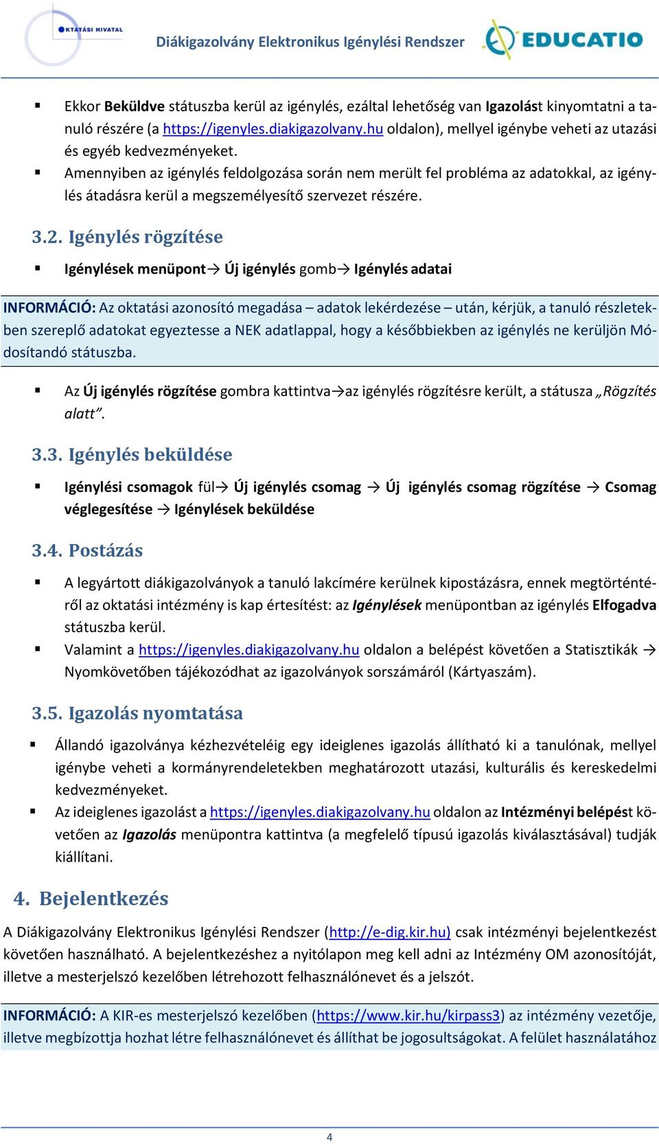 Amennyiben az igénylés feldolgozása során nem merült fel probléma az adatokkal, az igénylés átadásra kerül a megszemélyesítő szervezet részére. 3.2.