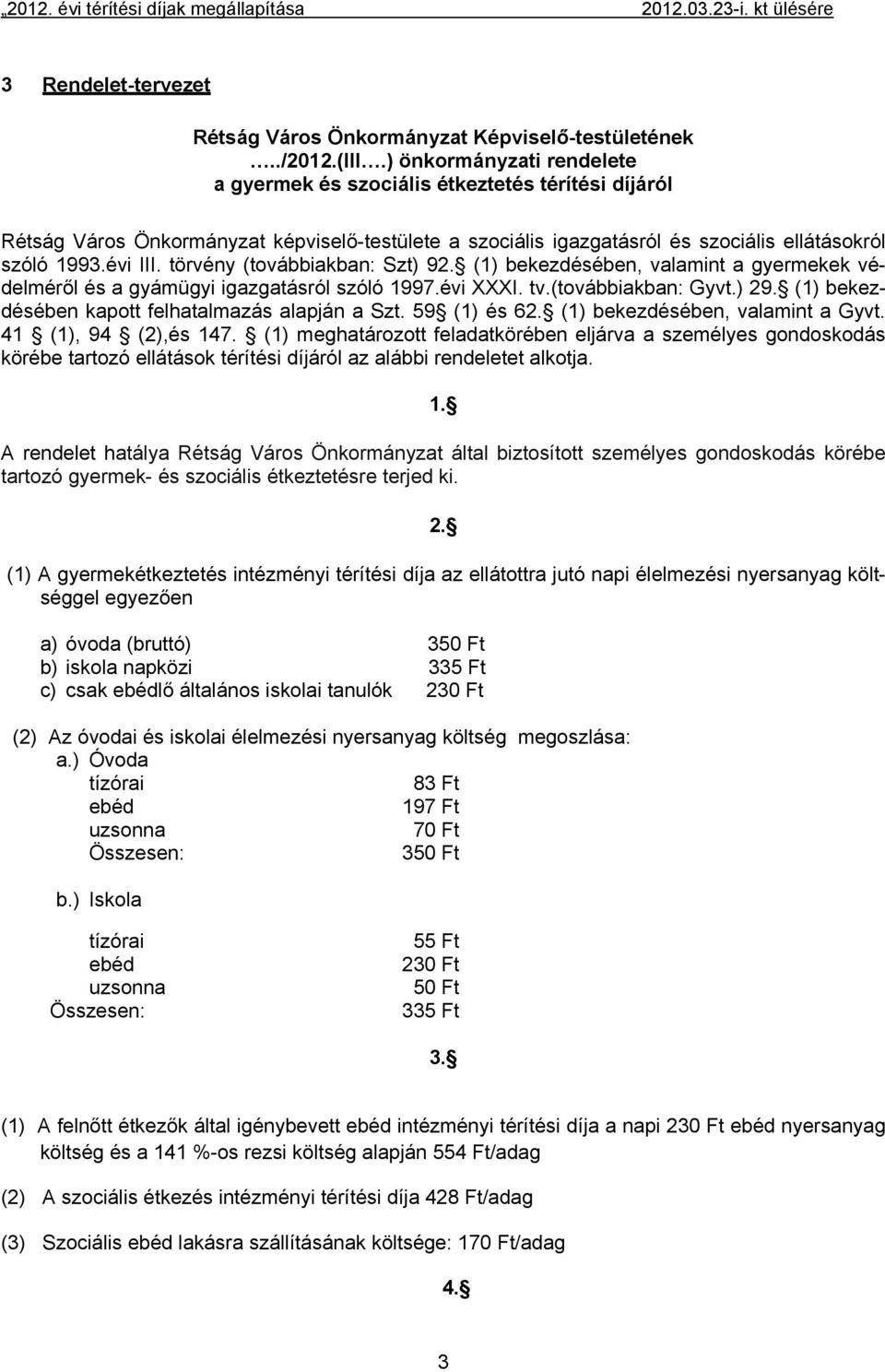 törvény (továbbiakban: Szt) 92. (1) bekezdésében, valamint a gyermekek védelméről és a gyámügyi igazgatásról szóló 1997.évi XXXI. tv.(továbbiakban: Gyvt.) 29.