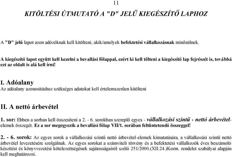 Adóalany Az adóalany azonosításhoz szükséges adatokat kell értelemszerűen kitölteni II. A nettó árbevétel 1. sor: Ebben a sorban kell összesíteni a 2. - 6.