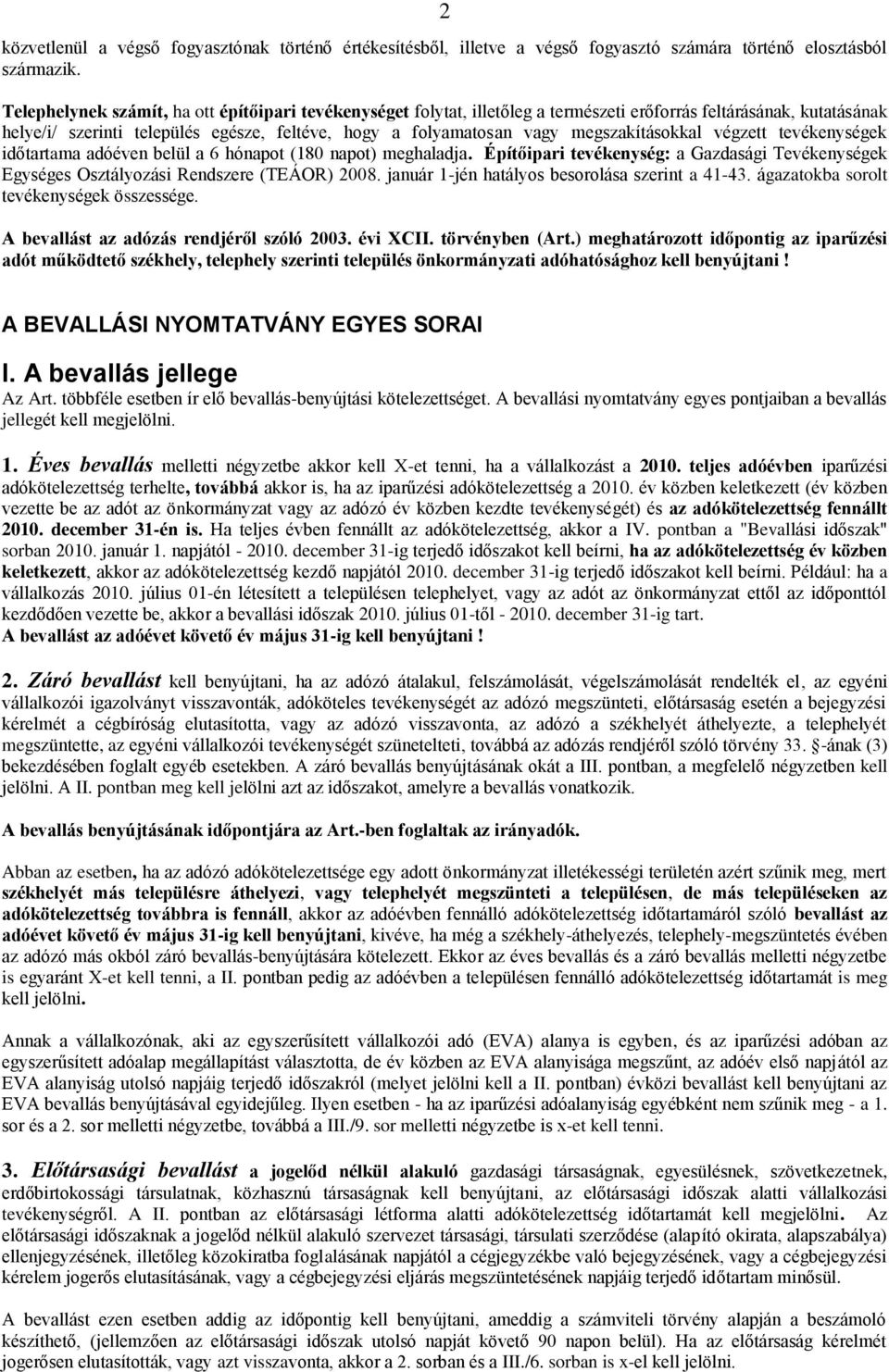 megszakításokkal végzett tevékenységek időtartama adóéven belül a 6 hónapot (180 napot) meghaladja. Építőipari tevékenység: a Gazdasági Tevékenységek Egységes Osztályozási Rendszere (TEÁOR) 2008.