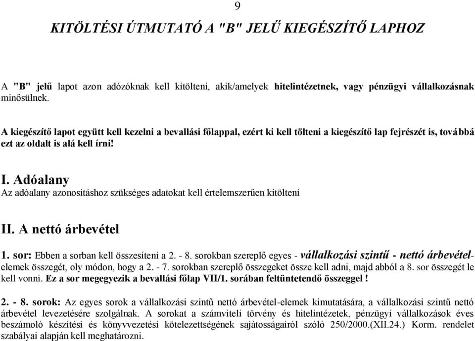 Adóalany Az adóalany azonosításhoz szükséges adatokat kell értelemszerűen kitölteni II. A nettó árbevétel 1. sor: Ebben a sorban kell összesíteni a 2. - 8.