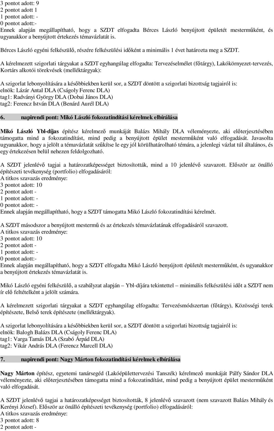 A kérelmezett szigorlati tárgyakat a SZDT egyhangúlag elfogadta: Tervezéselmélet (fıtárgy), Lakókörnyezet-tervezés, Kortárs alkotói törekvések (melléktárgyak): elnök: Lázár Antal DLA (Cságoly Ferenc