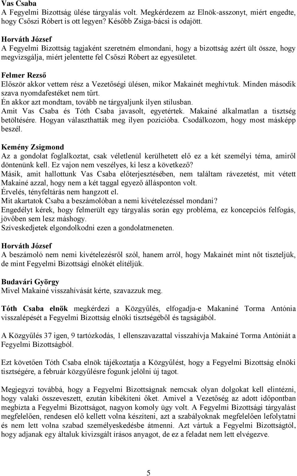 Felmer Rezső Először akkor vettem rész a Vezetőségi ülésen, mikor Makainét meghívtuk. Minden második szava nyomdafestéket nem tűrt. Én akkor azt mondtam, tovább ne tárgyaljunk ilyen stílusban.