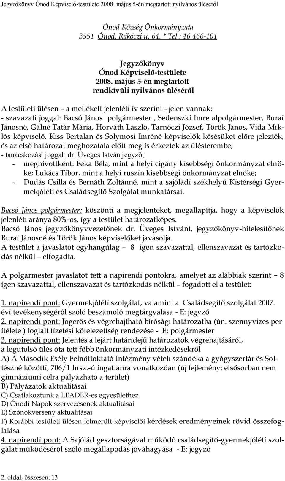 Burai Jánosné, Gálné Tatár Mária, Horváth László, Tarnóczi József, Török János, Vida Miklós képviselő.