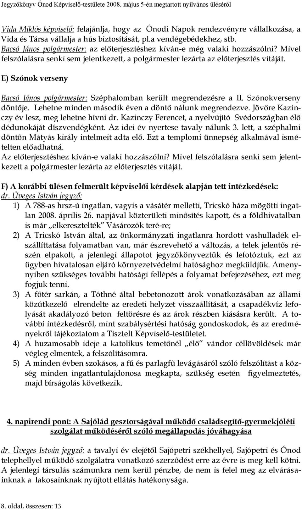 E) Szónok verseny Bacsó János polgármester: Széphalomban került megrendezésre a II. Szónokverseny döntője. Lehetne minden második éven a döntő nálunk megrendezve.