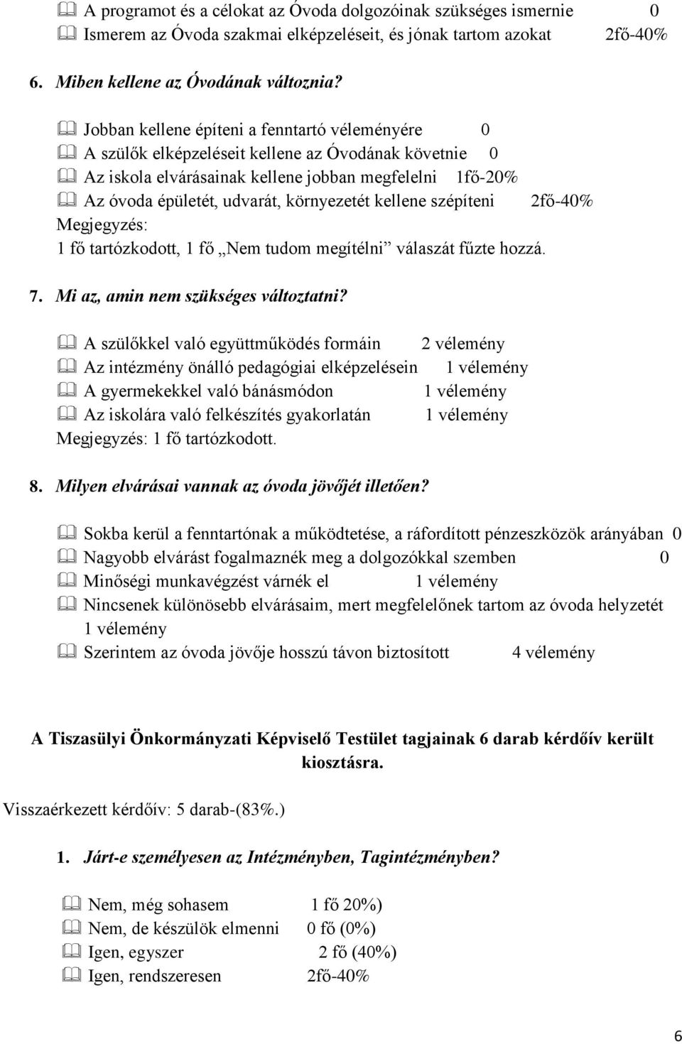 kellene szépíteni 2fő-40% Megjegyzés: 1 fő tartózkodott, 1 fő Nem tudom megítélni válaszát fűzte hozzá. 7. Mi az, amin nem szükséges változtatni?