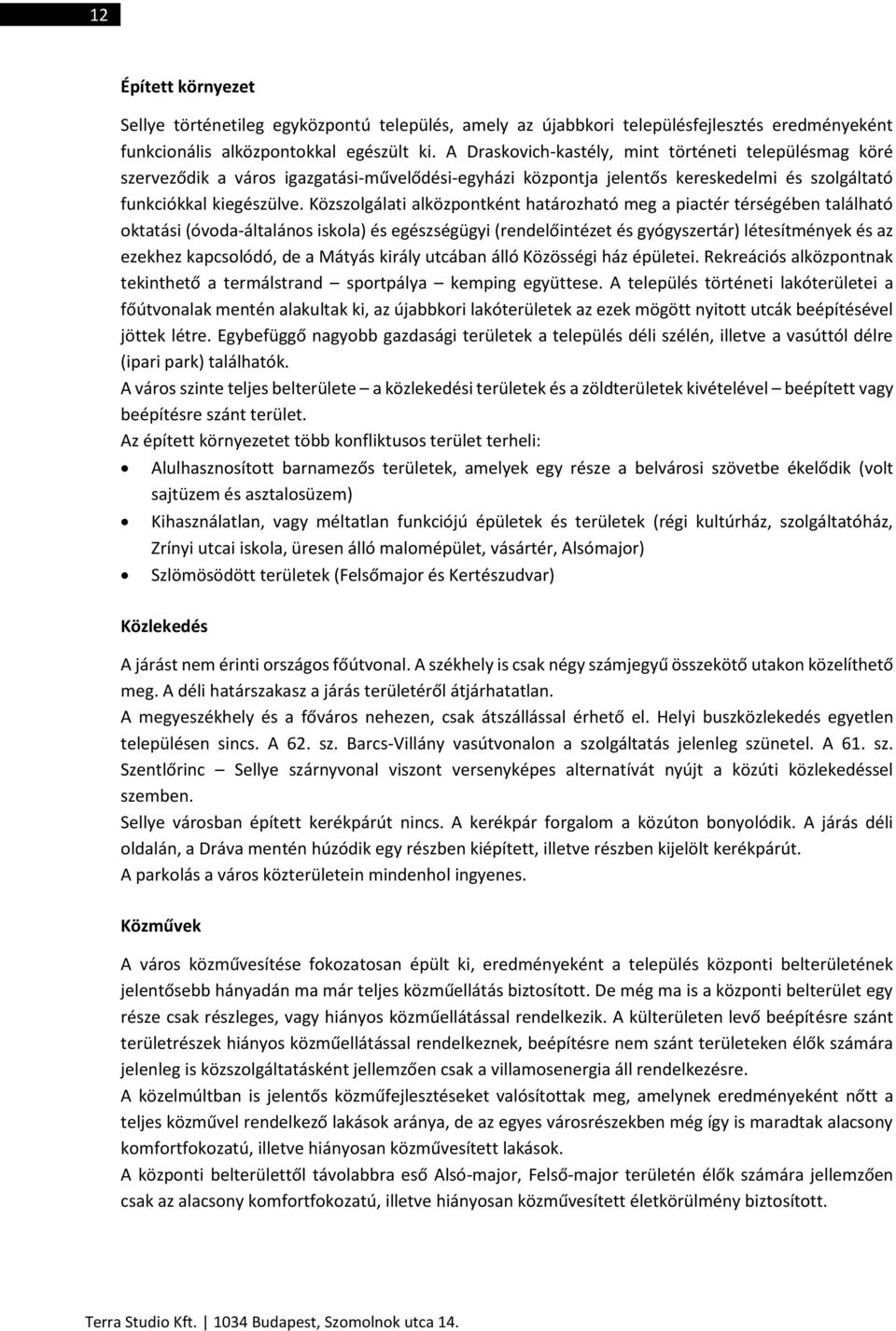 Közszolgálati alközpontként határozható meg a piactér térségében található oktatási (óvoda-általános iskola) és egészségügyi (rendelőintézet és gyógyszertár) létesítmények és az ezekhez kapcsolódó,