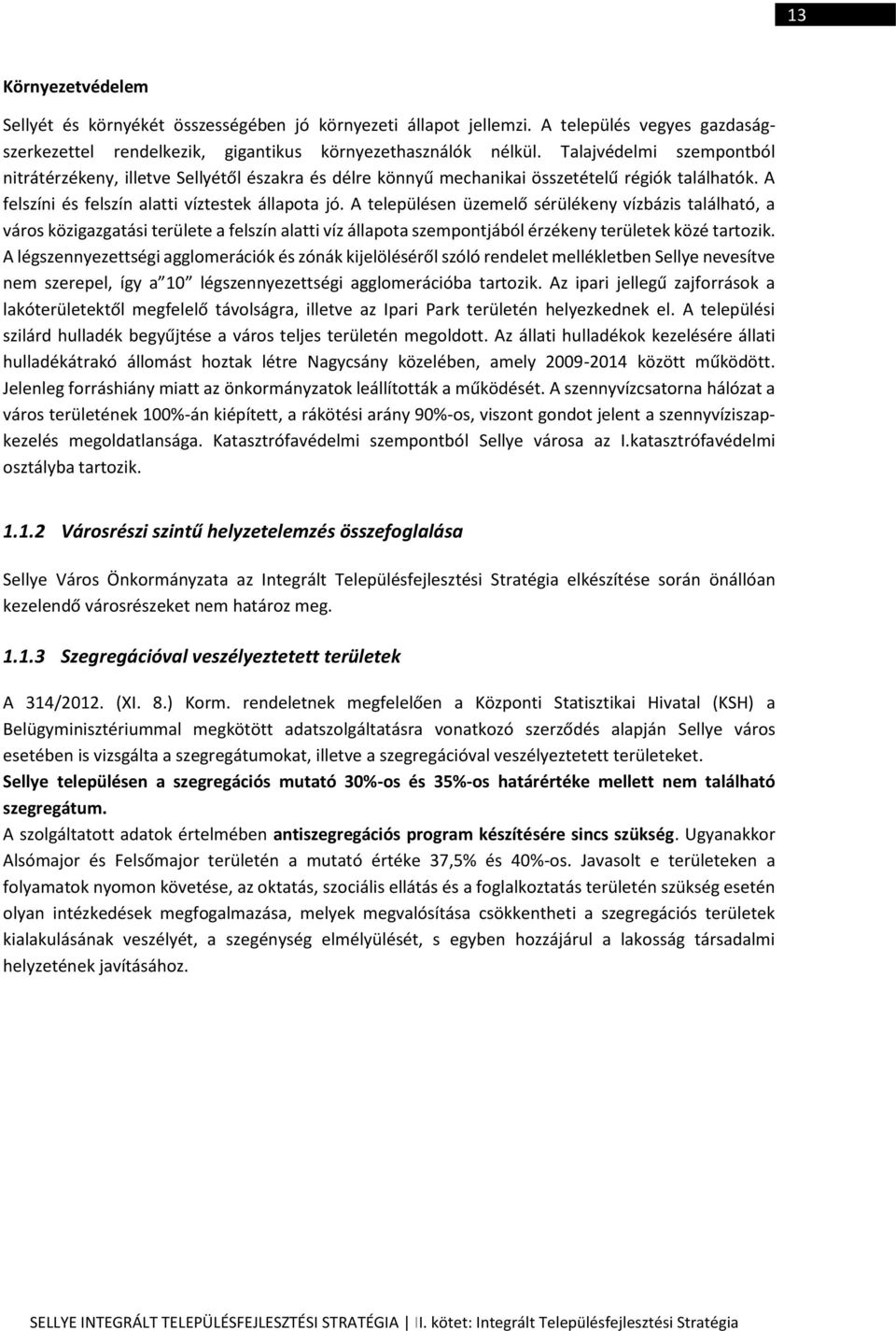 A településen üzemelő sérülékeny vízbázis található, a város közigazgatási területe a felszín alatti víz állapota szempontjából érzékeny területek közé tartozik.