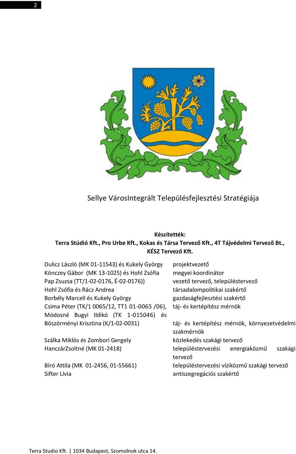 Zsófia és Rácz Andrea társadalompolitikai szakértő Borbély Marcell és Kukely György gazdaságfejlesztési szakértő Csima Péter (TK/1 0065/12, TT1 01-0065 /06), táj- és kertépítész mérnök Módosné Bugyi