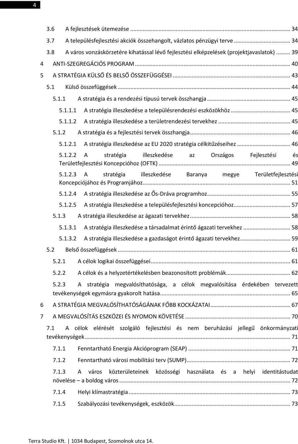 .. 45 5.1.1.2 A stratégia illeszkedése a területrendezési tervekhez... 45 5.1.2 A stratégia és a fejlesztési tervek összhangja... 46 5.1.2.1 A stratégia illeszkedése az EU 2020 stratégia célkitűzéseihez.